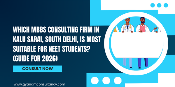 Which MBBS Consulting Firm in Kalu Sarai, South Delhi, Is Most Suitable for NEET Students? (Guide for 2026)
